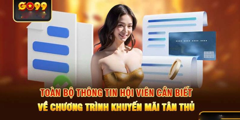 Điều kiện nhận khuyến mãi tân thủ Go99 rất dễ thực hiện